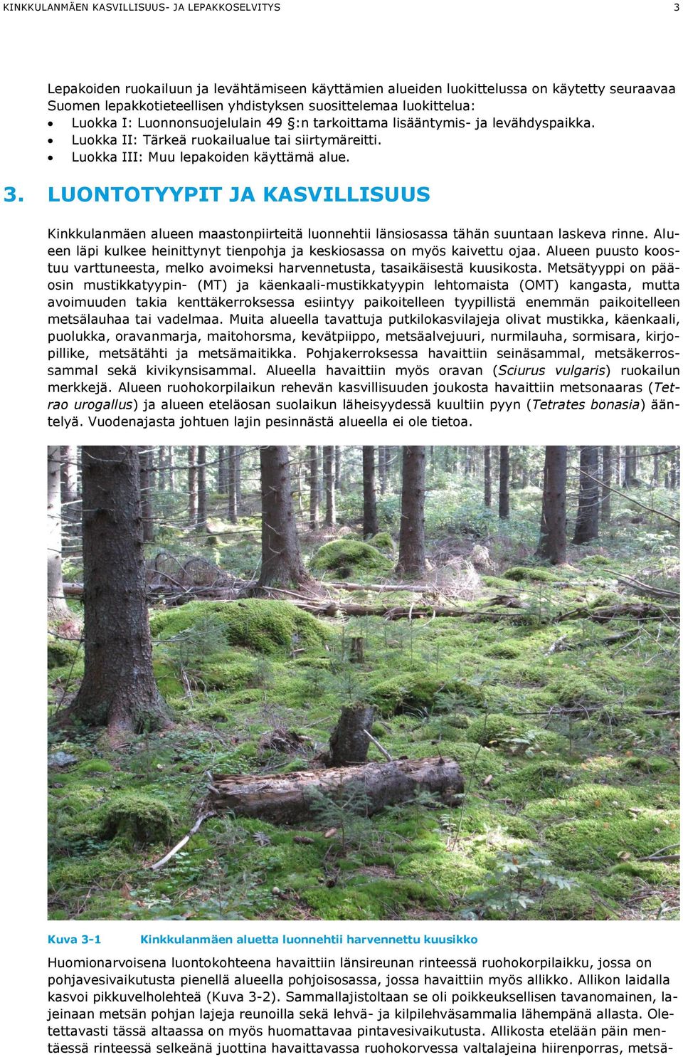 LUONTOTYYPIT JA KASVILLISUUS Kinkkulanmäen alueen maastonpiirteitä luonnehtii länsiosassa tähän suuntaan laskeva rinne. Alueen läpi kulkee heinittynyt tienpohja ja keskiosassa on myös kaivettu ojaa.