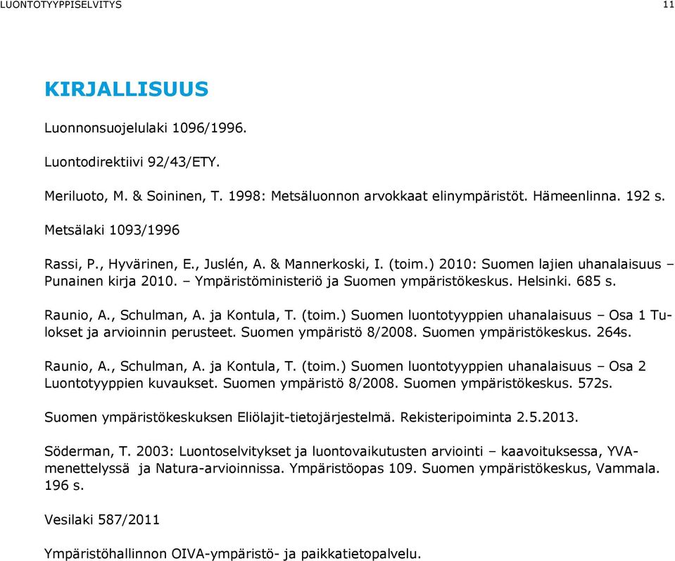 Raunio, A., Schulman, A. ja Kontula, T. (toim.) Suomen luontotyyppien uhanalaisuus Osa 1 Tulokset ja arvioinnin perusteet. Suomen ympäristö 8/2008. Suomen ympäristökeskus. 264s. Raunio, A.