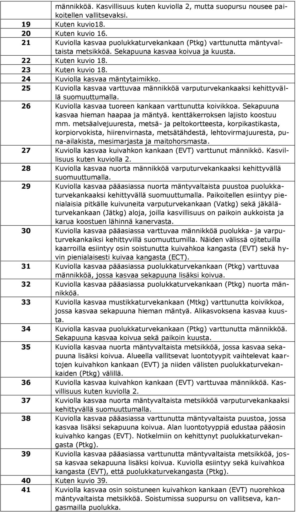 25 Kuviolla kasvaa varttuvaa männikköä varputurvekankaaksi kehittyvällä suomuuttumalla. 26 Kuviolla kasvaa tuoreen kankaan varttunutta koivikkoa. Sekapuuna kasvaa hieman haapaa ja mäntyä.