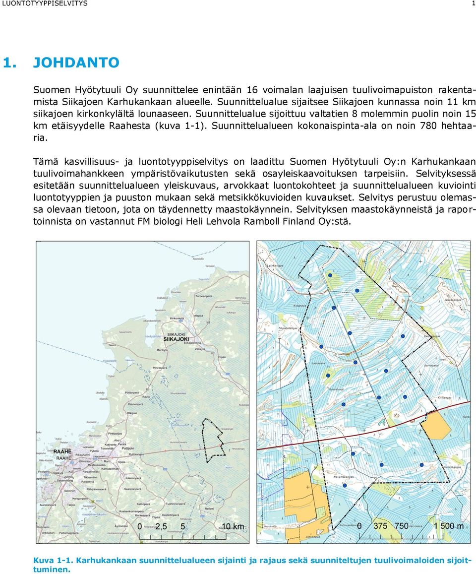 Suunnittelualueen kokonaispinta-ala on noin 780 hehtaaria.