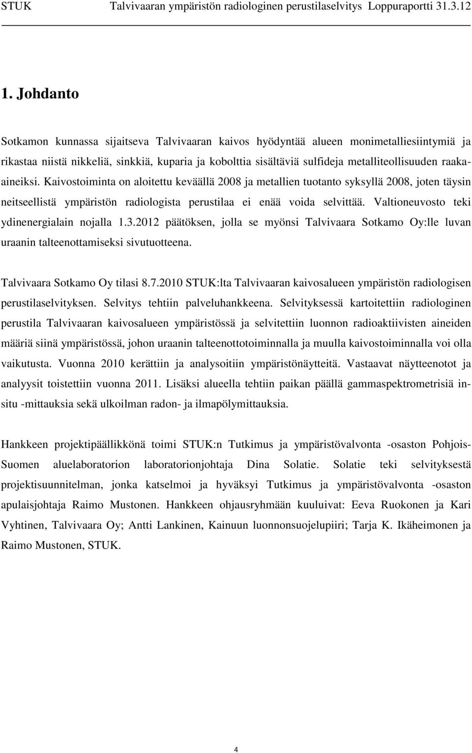 Valtioneuvosto teki ydinenergialain nojalla 1.3.2012 päätöksen, jolla se myönsi Talvivaara Sotkamo Oy:lle luvan uraanin talteenottamiseksi sivutuotteena. Talvivaara Sotkamo Oy tilasi 8.7.