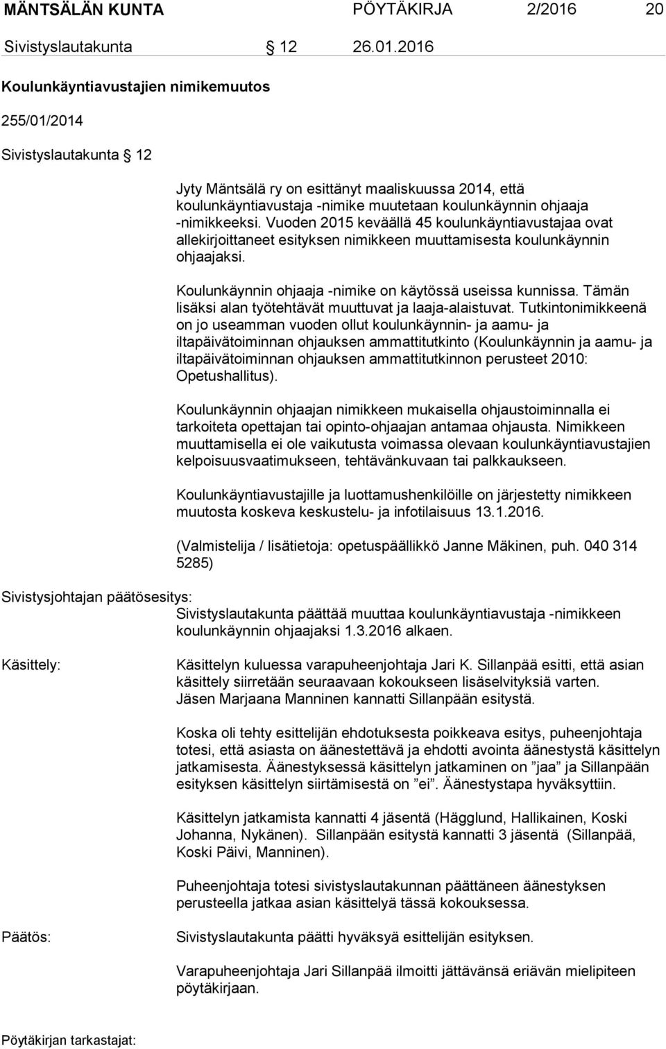 2016 Koulunkäyntiavustajien nimikemuutos 255/01/2014 Sivistyslautakunta 12 Jyty Mäntsälä ry on esittänyt maaliskuussa 2014, että koulunkäyntiavustaja -nimike muutetaan koulunkäynnin ohjaaja