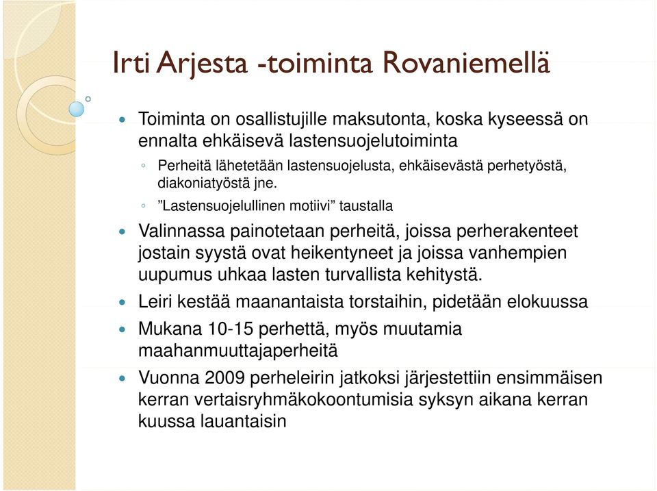 Lastensuojelullinen motiivi taustalla Valinnassa painotetaan perheitä, joissa perherakenteet jostain syystä ovat heikentyneet ja joissa vanhempien uupumus uhkaa