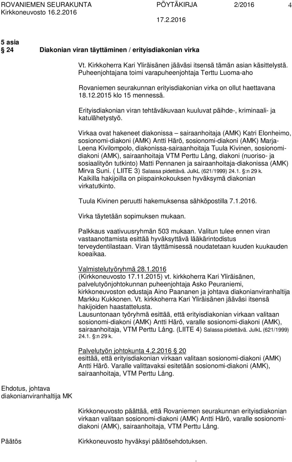 kuuluvat päihde-, kriminaali- ja katulähetystyö Virkaa ovat hakeneet diakonissa sairaanhoitaja (AMK) Katri Elonheimo, sosionomi-diakoni (AMK) Antti Härö, sosionomi-diakoni (AMK) Marja- Leena