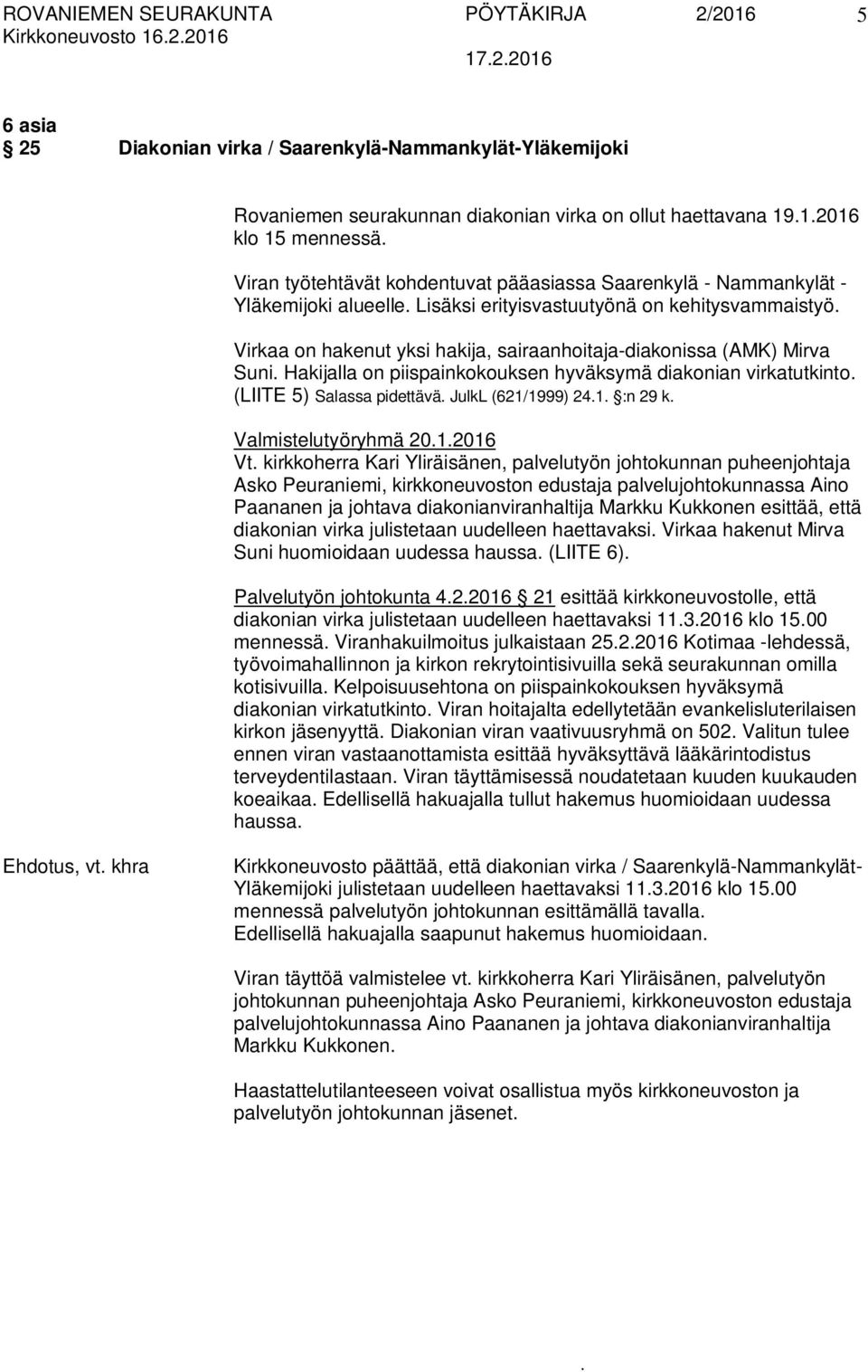 Hakijalla on piispainkokouksen hyväksymä diakonian virkatutkinto (LIITE 5) Salassa pidettävä JulkL (621/1999) 241 :n 29 k Valmistelutyöryhmä 2012016 Vt kirkkoherra Kari Yliräisänen, palvelutyön