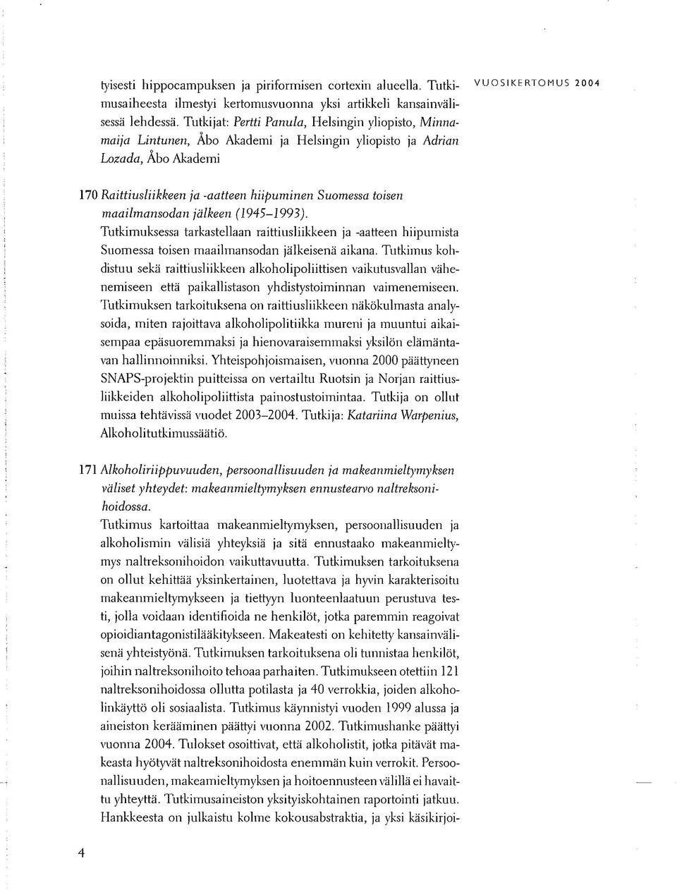 Suomessa toisen maailmansodan jälkeen (1945-1993). Tutkimuksessa tarkastellaan raittiusliikkeen ja -aatteen hiipumista Suomessa toisen maailmansodan jälkeisenä aikana.