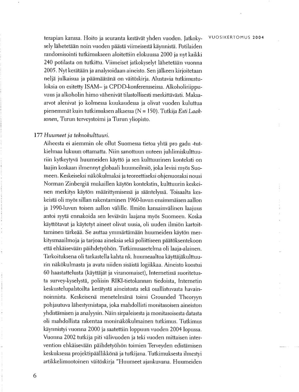 Sen jälkeen kirjoitetaan neljä julkaisua ja päämääränä on väitöskirja. Alustavia tutkimustuloksia on esitetty ISAM- ja CPDD-konferensseissa.