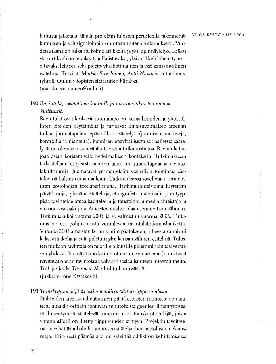Tutkijat: Markku Savolainen, Antti Nissinen ja tutkimusryhmä, Oulun yliopiston sisätautien klinikka. (markku.savolainen@oulu.