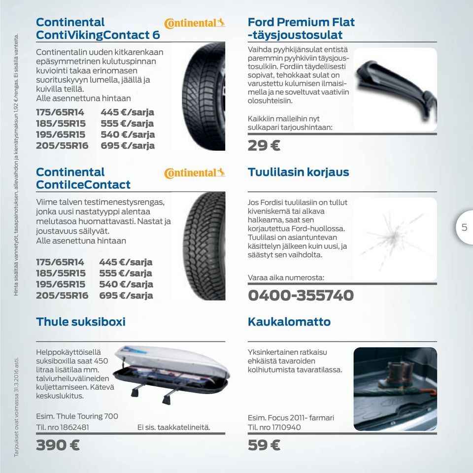 Alle asennettuna hintaan 175/65R14 445 /sarja 185/55R15 555 /sarja 195/65R15 540 /sarja 205/55R16 695 /sarja Continental ContiIceContact Viime talven testimenestysrengas, jonka uusi nastatyyppi