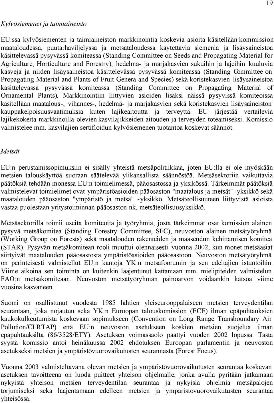 lajeihin kuuluvia kasveja ja niiden lisäysaineistoa käsittelevässä pysyvässä komiteassa (Standing Committee on Propagating Material and Plants of Fruit Genera and Species) sekä koristekasvien