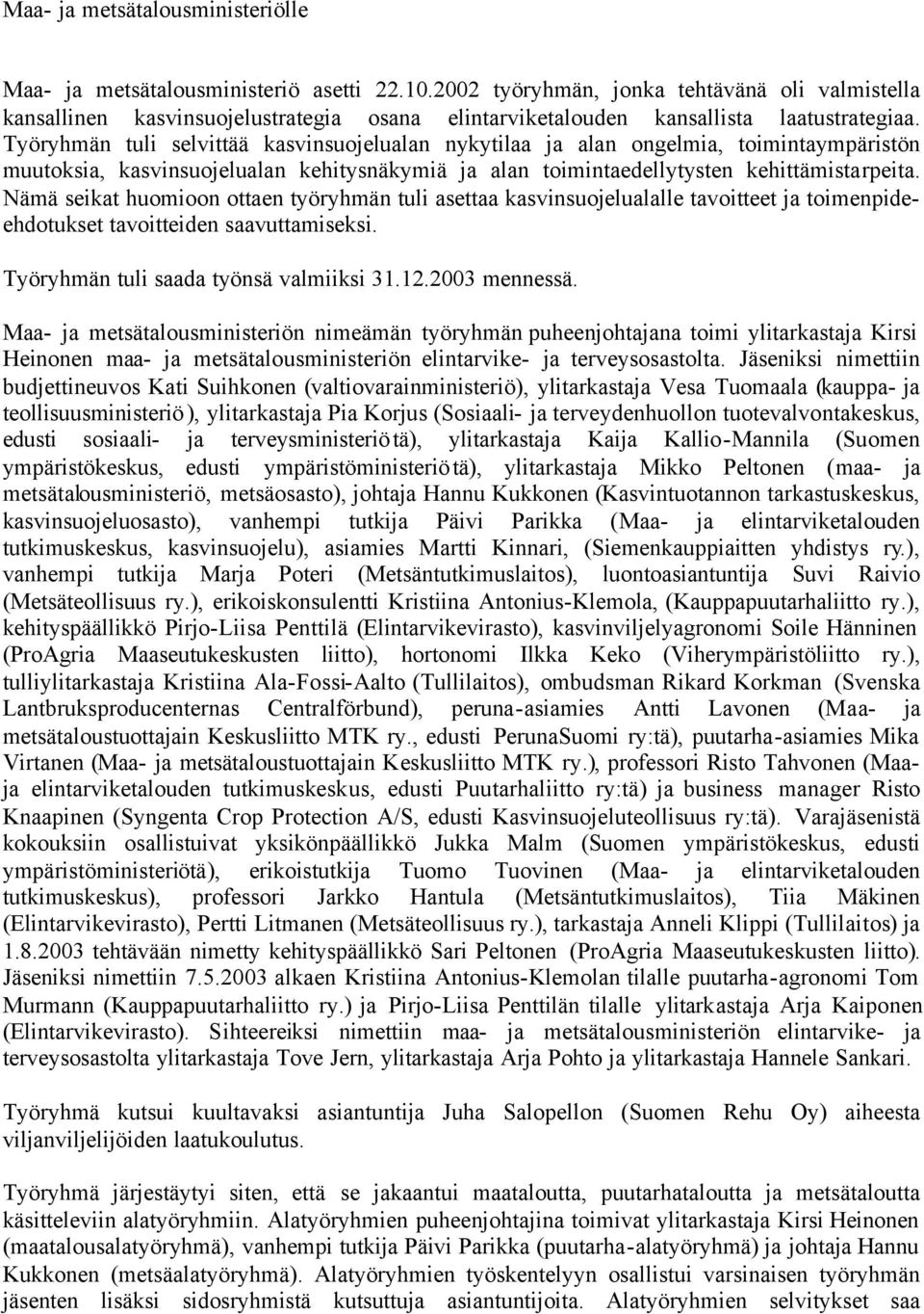 Työryhmän tuli selvittää kasvinsuojelualan nykytilaa ja alan ongelmia, toimintaympäristön muutoksia, kasvinsuojelualan kehitysnäkymiä ja alan toimintaedellytysten kehittämistarpeita.