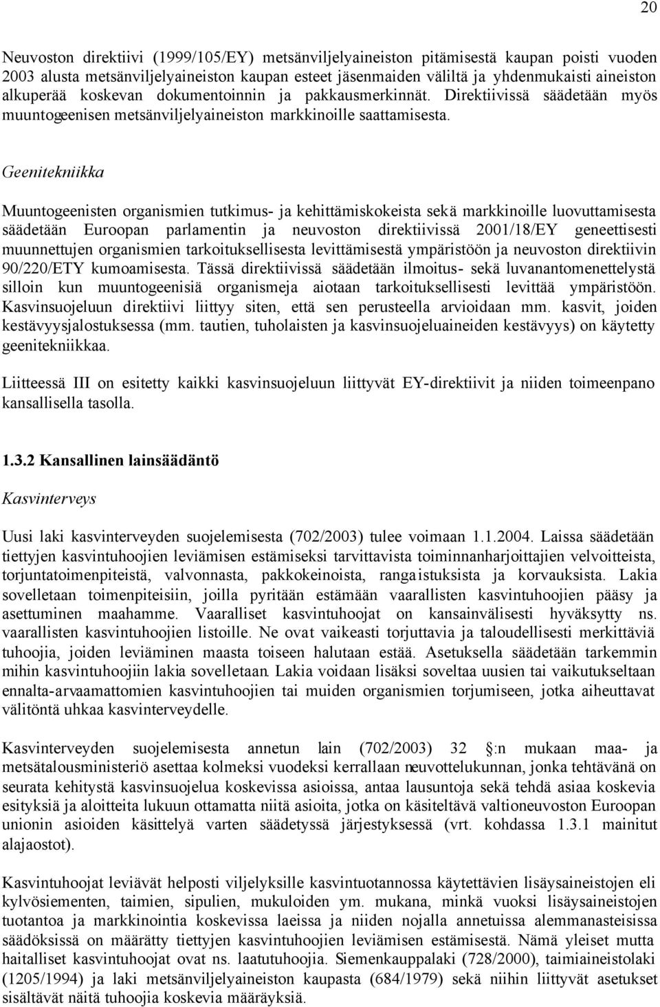 Geenitekniikka Muuntogeenisten organismien tutkimus- ja kehittämiskokeista sekä markkinoille luovuttamisesta säädetään Euroopan parlamentin ja neuvoston direktiivissä 2001/18/EY geneettisesti