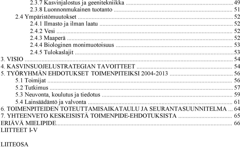 TYÖRYHMÄN EHDOTUKSET TOIMENPITEIKSI 2004-2013... 56 5.1 Toimijat... 56 5.2 Tutkimus... 57 5.3 Neuvonta, koulutus ja tiedotus... 59 5.4 Lainsäädäntö ja valvonta.