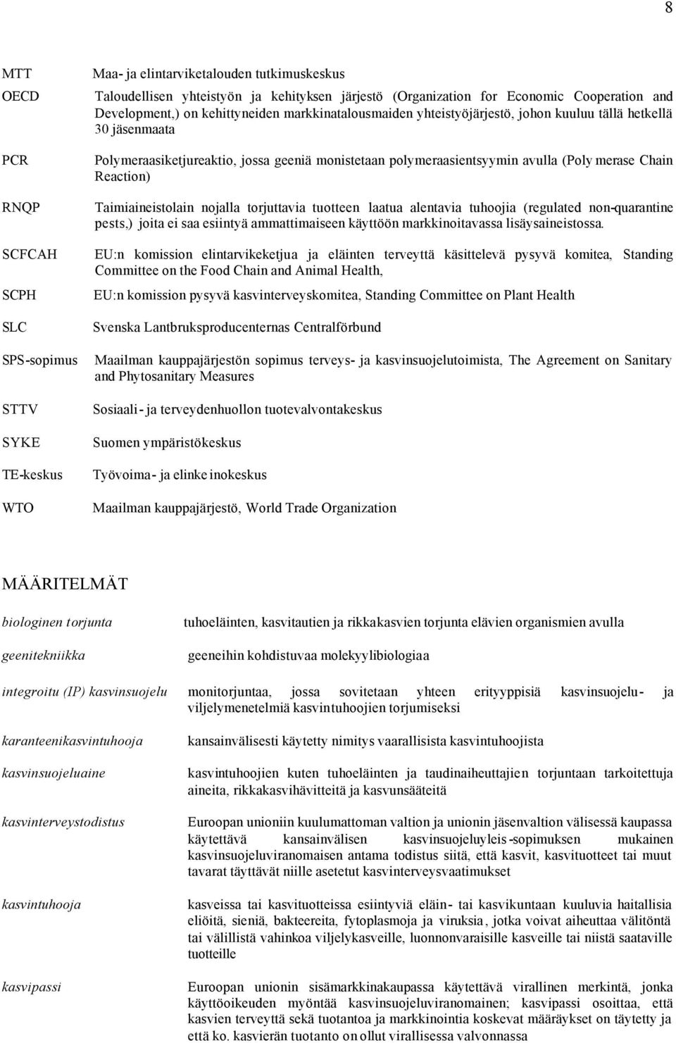 avulla (Poly merase Chain Reaction) Taimiaineistolain nojalla torjuttavia tuotteen laatua alentavia tuhoojia (regulated non-quarantine pests,) joita ei saa esiintyä ammattimaiseen käyttöön
