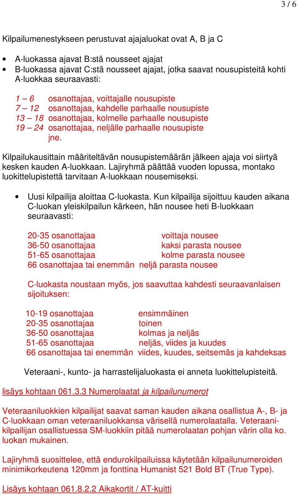 jne. Kilpailukausittain määriteltävän nousupistemäärän jälkeen ajaja voi siirtyä kesken kauden A-luokkaan.