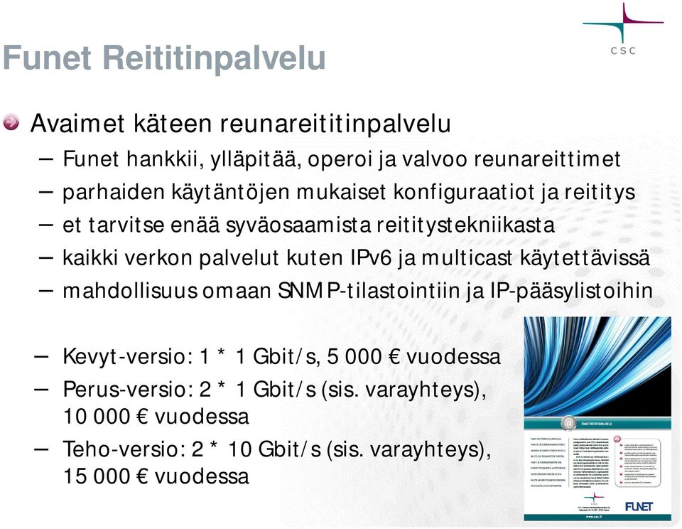 IPv6 ja multicast käytettävissä mahdollisuus omaan SNMP-tilastointiin ja IP-pääsylistoihin Kevyt-versio: 1 * 1 Gbit/s, 5 000