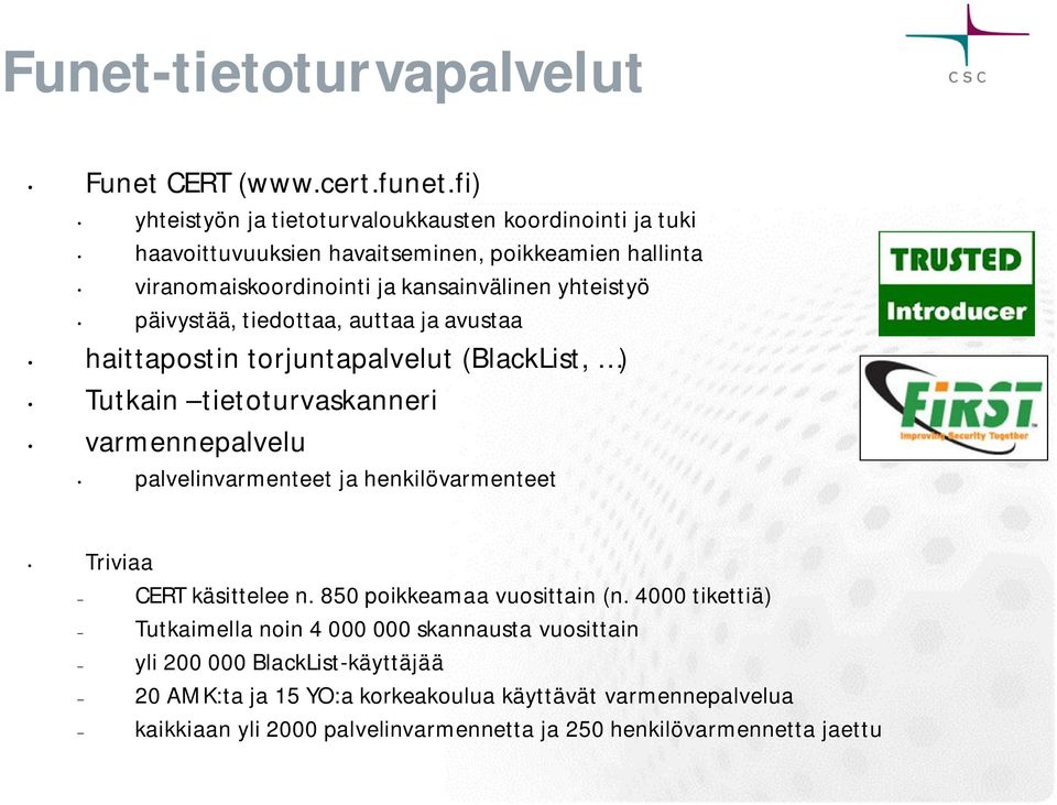 päivystää, tiedottaa, auttaa ja avustaa haittapostin torjuntapalvelut (BlackList, ) Tutkain tietoturvaskanneri varmennepalvelu palvelinvarmenteet ja henkilövarmenteet