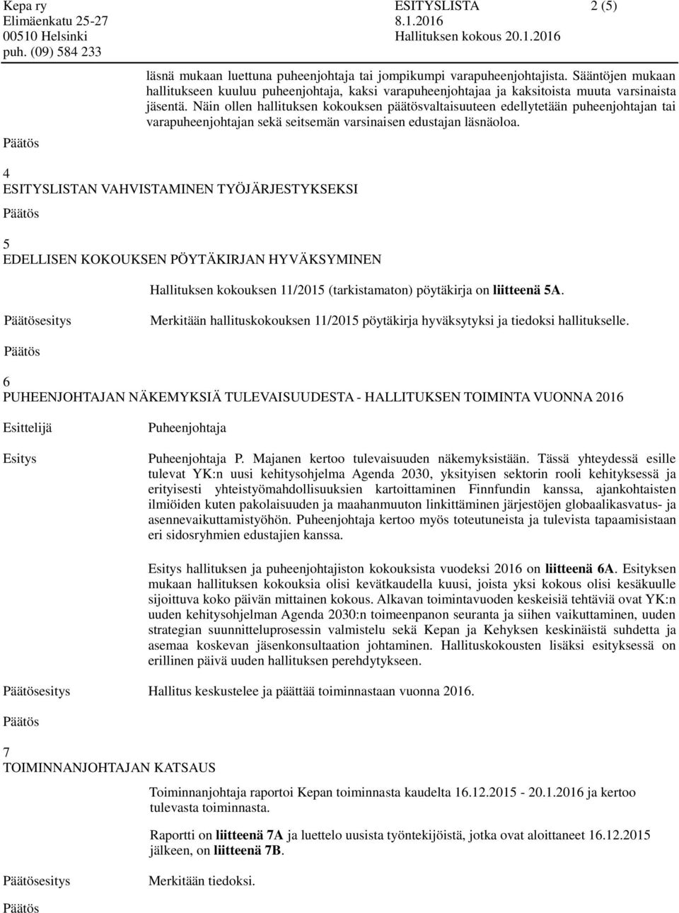 Näin ollen hallituksen kokouksen päätösvaltaisuuteen edellytetään puheenjohtajan tai varapuheenjohtajan sekä seitsemän varsinaisen edustajan oloa.