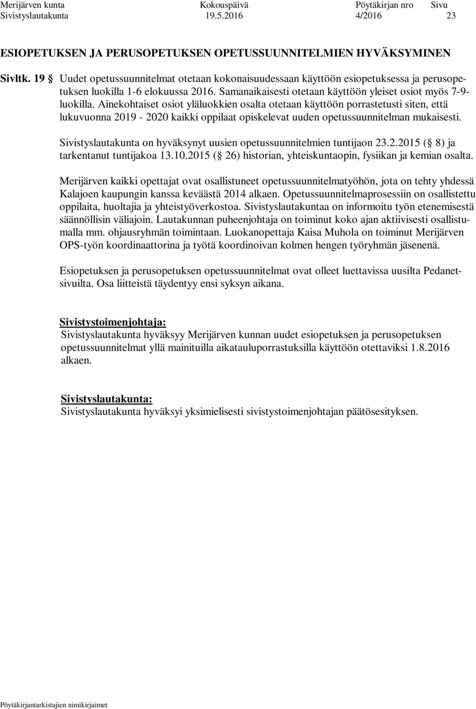 Ainekohtaiset osiot yläluokkien osalta otetaan käyttöön porrastetusti siten, että lukuvuonna 2019-2020 kaikki oppilaat opiskelevat uuden opetussuunnitelman mukaisesti.