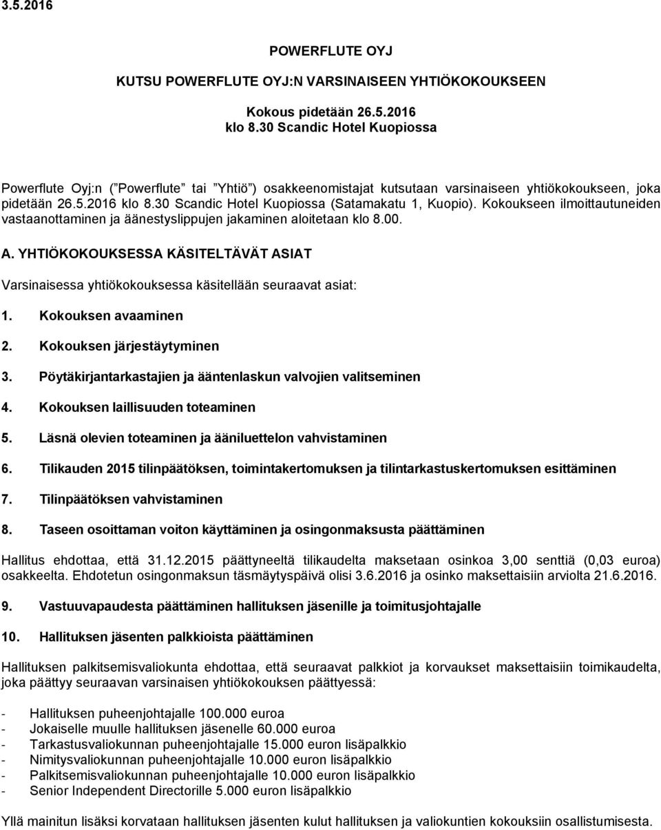 30 Scandic Hotel Kuopiossa (Satamakatu 1, Kuopio). Kokoukseen ilmoittautuneiden vastaanottaminen ja äänestyslippujen jakaminen aloitetaan klo 8.00. A.