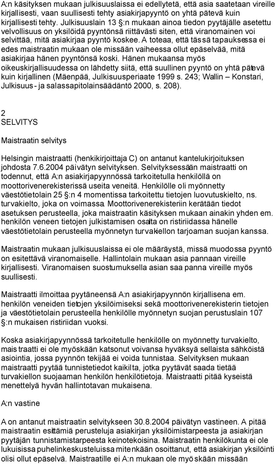 A toteaa, että tässä tapauksessa ei edes maistraatin mukaan ole missään vaiheessa ollut epäselvää, mitä asiakirjaa hänen pyyntönsä koski.