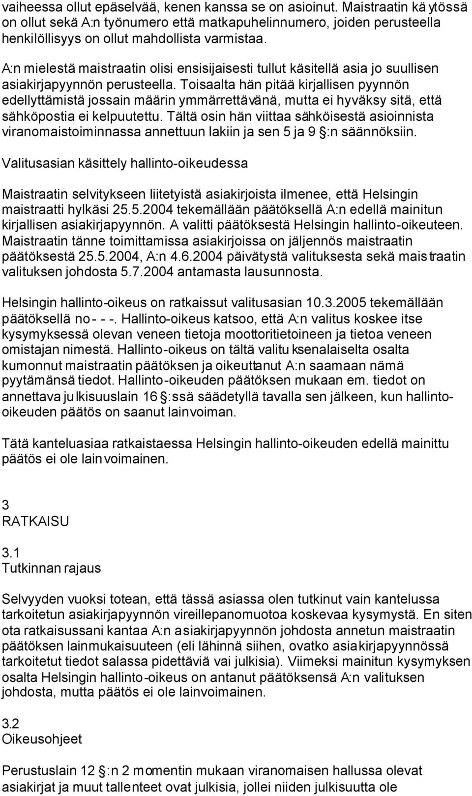 Toisaalta hän pitää kirjallisen pyynnön edellyttämistä jossain määrin ymmärrettävänä, mutta ei hyväksy sitä, että sähköpostia ei kelpuutettu.