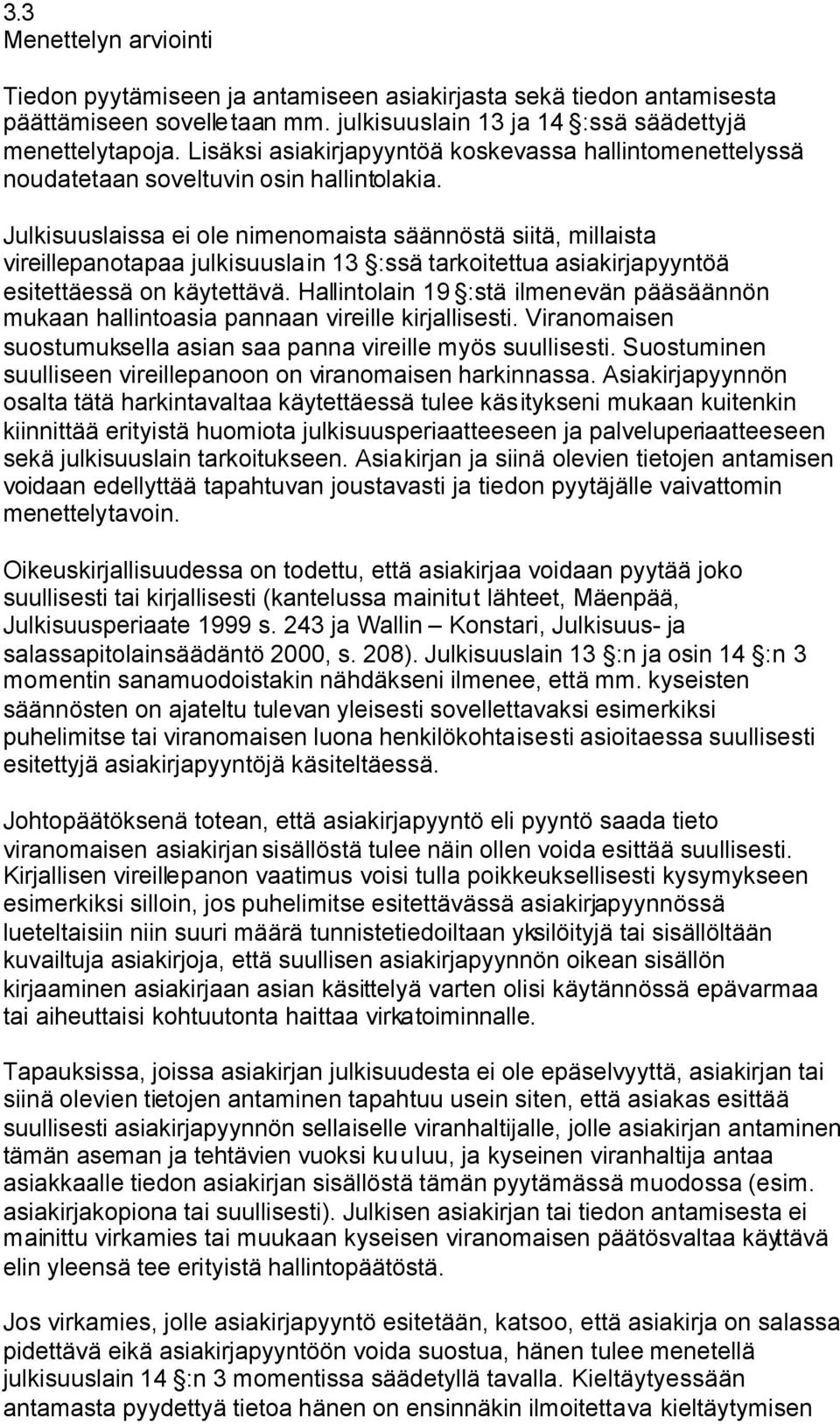 Julkisuuslaissa ei ole nimenomaista säännöstä siitä, millaista vireillepanotapaa julkisuuslain 13 :ssä tarkoitettua asiakirjapyyntöä esitettäessä on käytettävä.