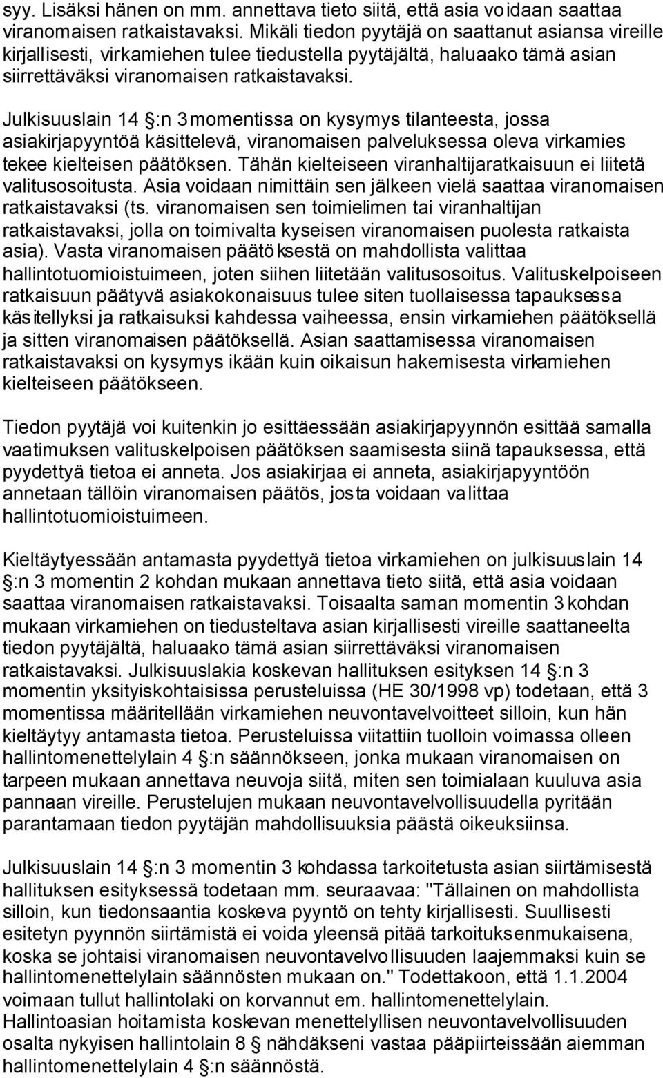 Julkisuuslain 14 :n 3 momentissa on kysymys tilanteesta, jossa asiakirjapyyntöä käsittelevä, viranomaisen palveluksessa oleva virkamies tekee kielteisen päätöksen.