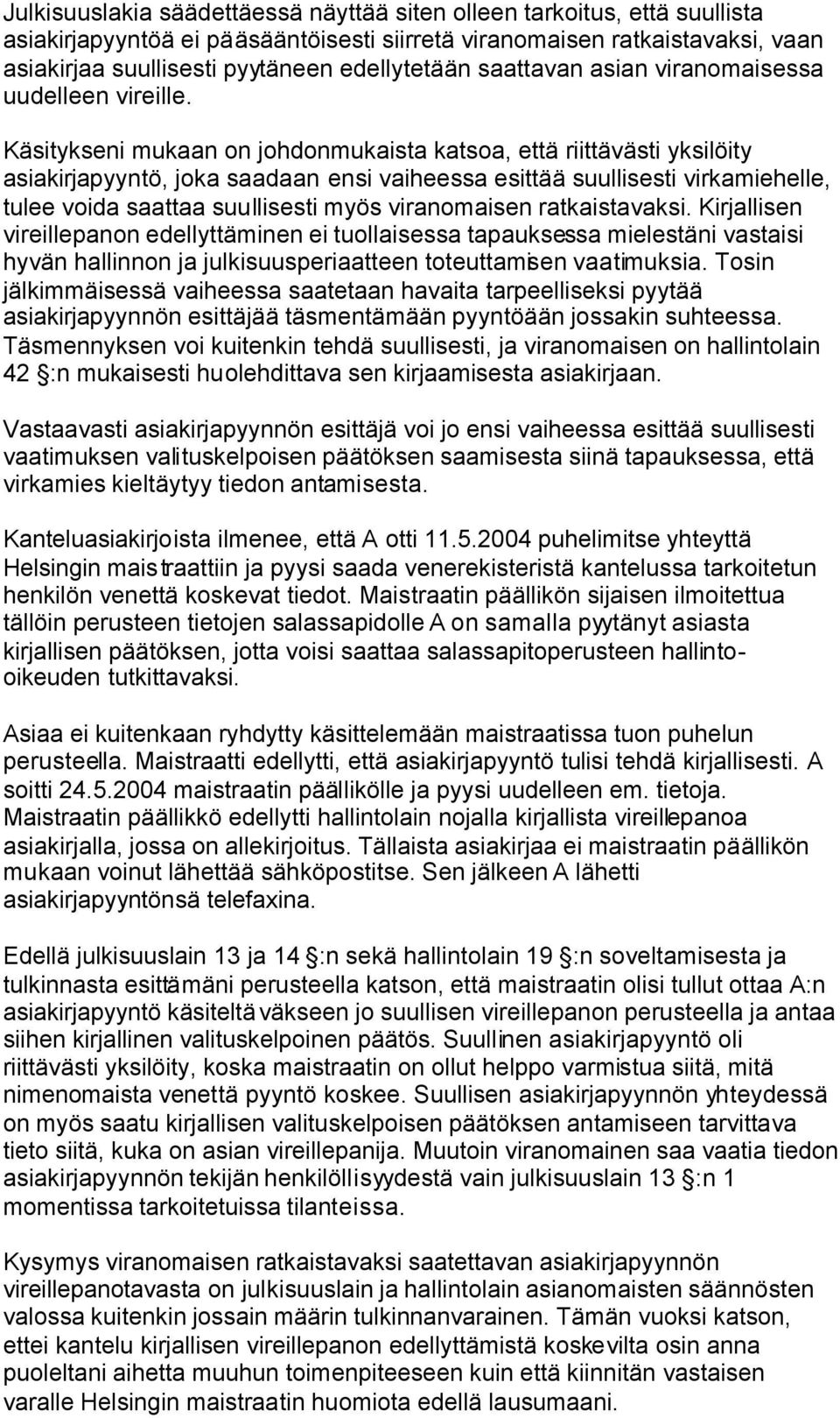 Käsitykseni mukaan on johdonmukaista katsoa, että riittävästi yksilöity asiakirjapyyntö, joka saadaan ensi vaiheessa esittää suullisesti virkamiehelle, tulee voida saattaa suullisesti myös