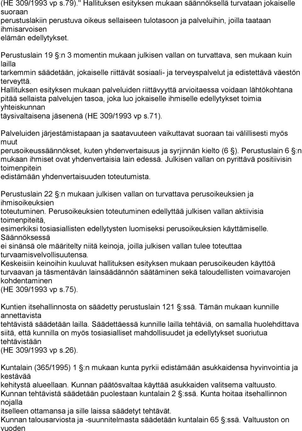 Perustuslain 19 :n 3 momentin mukaan julkisen vallan on turvattava, sen mukaan kuin lailla tarkemmin säädetään, jokaiselle riittävät sosiaali- ja terveyspalvelut ja edistettävä väestön terveyttä.