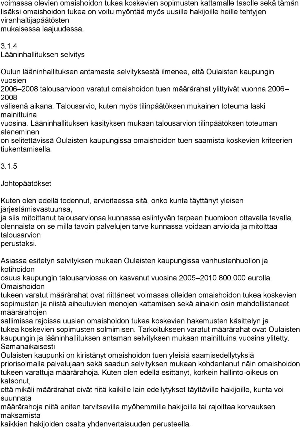 4 Lääninhallituksen selvitys Oulun lääninhallituksen antamasta selvityksestä ilmenee, että Oulaisten kaupungin vuosien 2006 2008 talousarvioon varatut omaishoidon tuen määrärahat ylittyivät vuonna