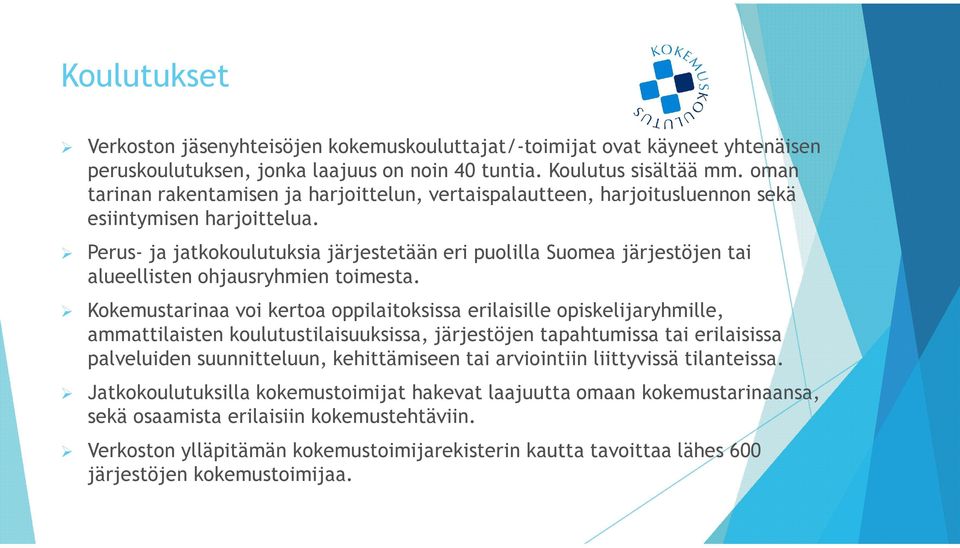 Perus- ja jatkokoulutuksia järjestetään eri puolilla Suomea järjestöjen tai alueellisten ohjausryhmien toimesta.