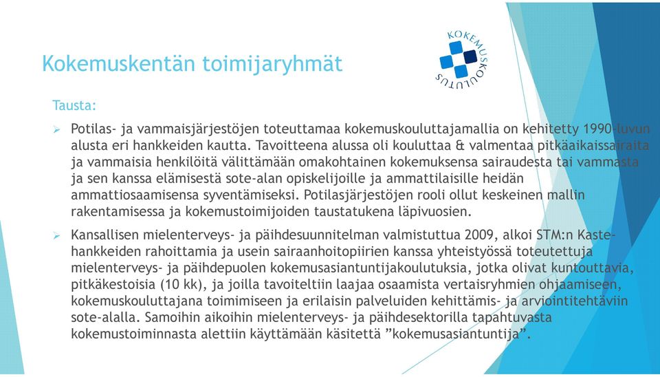 opiskelijoille ja ammattilaisille heidän ammattiosaamisensa syventämiseksi. Potilasjärjestöjen rooli ollut keskeinen mallin rakentamisessa ja kokemustoimijoiden taustatukena läpivuosien.