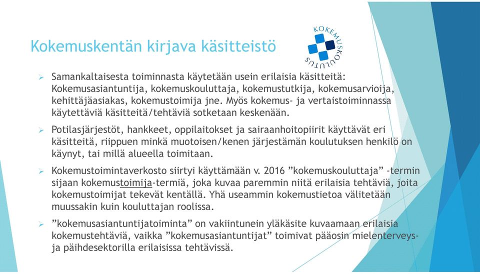 Potilasjärjestöt, hankkeet, oppilaitokset ja sairaanhoitopiirit käyttävät eri käsitteitä, riippuen minkä muotoisen/kenen järjestämän koulutuksen henkilö on käynyt, tai millä alueella toimitaan.