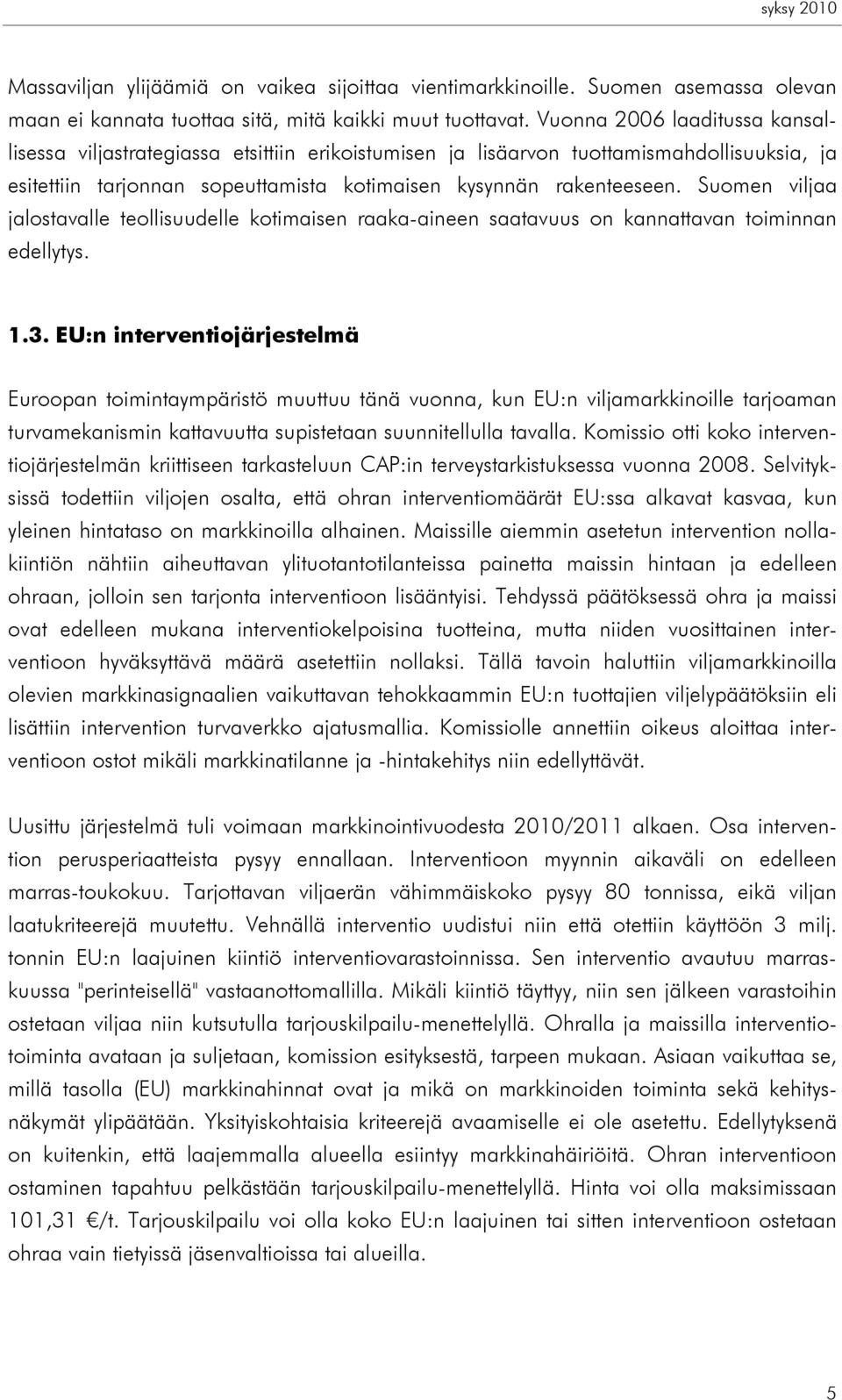 Suomen viljaa jalostavalle teollisuudelle kotimaisen raaka-aineen saatavuus on kannattavan toiminnan edellytys. 1.3.