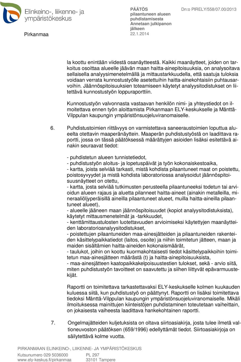 verrata kunnostustyölle asetettuihin haitta-ainekohtaisiin puhtausarvoihin. Jäännöspitoisuuksien toteamiseen käytetyt analyysitodistukset on liitettävä kunnostustyön loppuraporttiin.