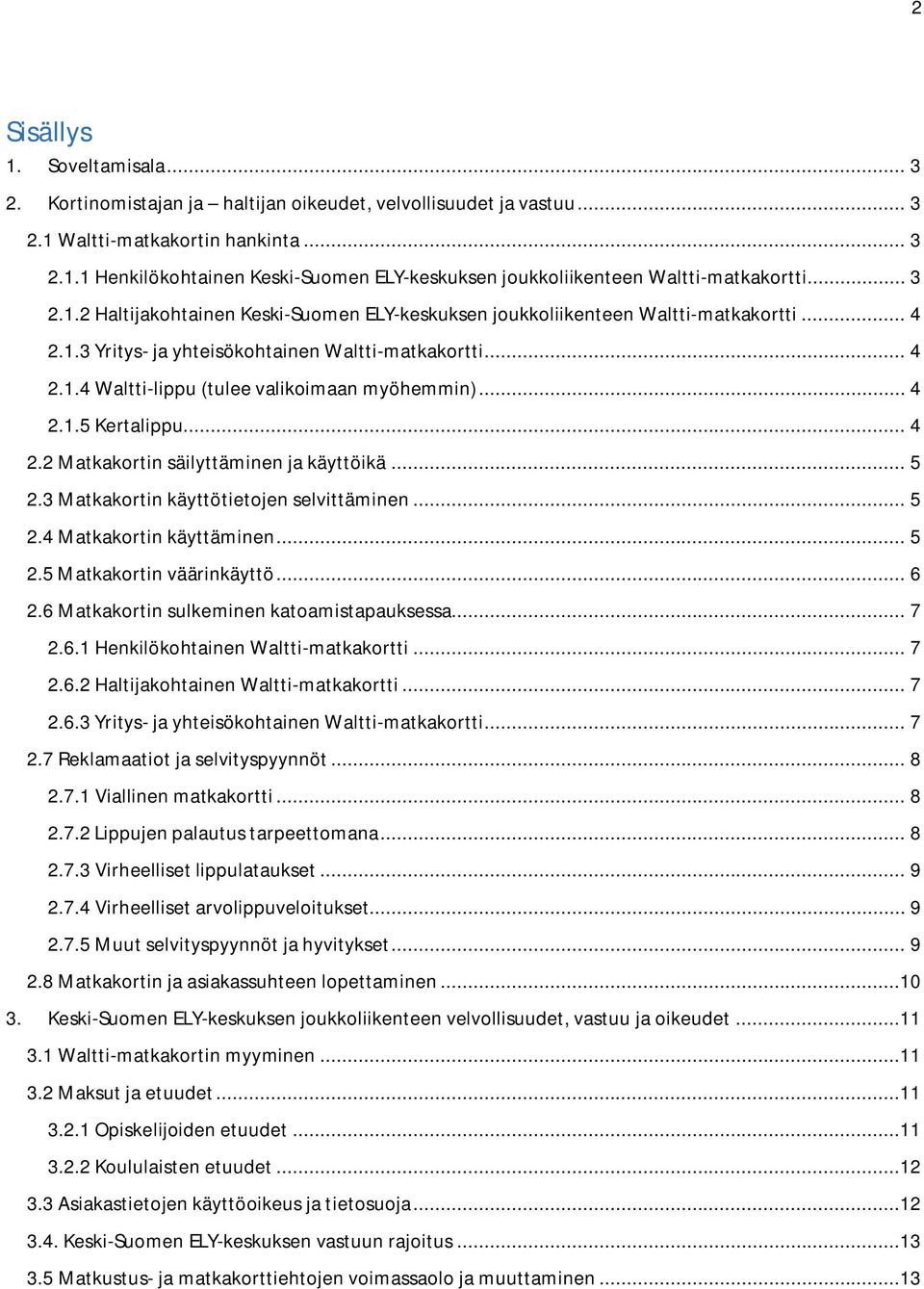 .. 4 2.1.5 Kertalippu... 4 2.2 Matkakortin säilyttäminen ja käyttöikä... 5 2.3 Matkakortin käyttötietojen selvittäminen... 5 2.4 Matkakortin käyttäminen... 5 2.5 Matkakortin väärinkäyttö... 6 2.