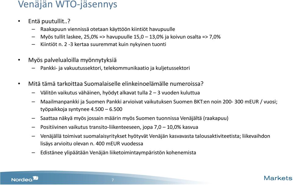 numeroissa? Välitön vaikutus vähäinen, hyödyt alkavat tulla 2 3 vuoden kuluttua Maailmanpankki ja Suomen Pankki arvioivat vaikutuksen Suomen BKT:ennoin 200-300 meur/ vuosi; työpaikkoja syntynee 4.