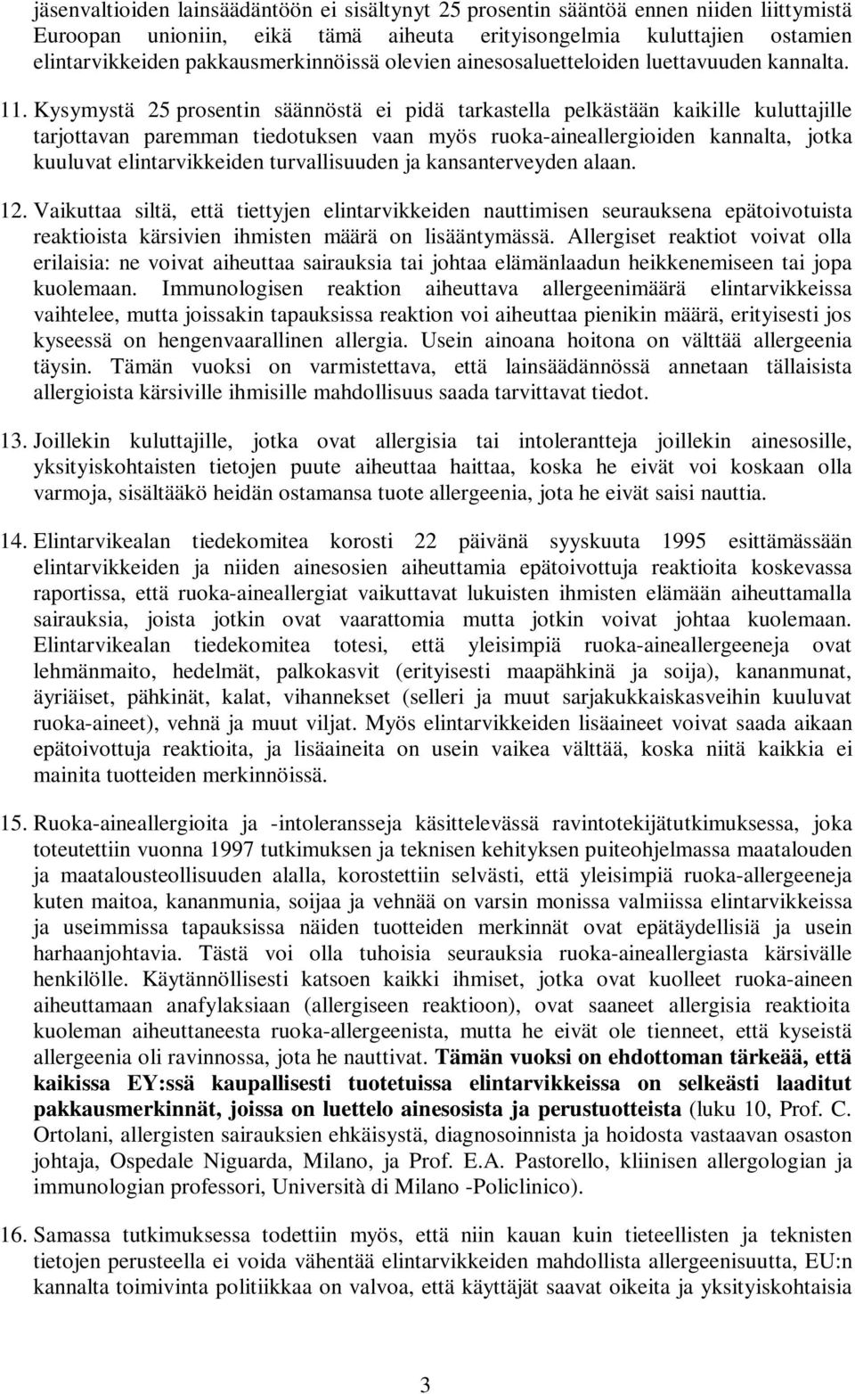 Kysymystä 25 prosentin säännöstä ei pidä tarkastella pelkästään kaikille kuluttajille tarjottavan paremman tiedotuksen vaan myös ruoka-aineallergioiden kannalta, jotka kuuluvat elintarvikkeiden