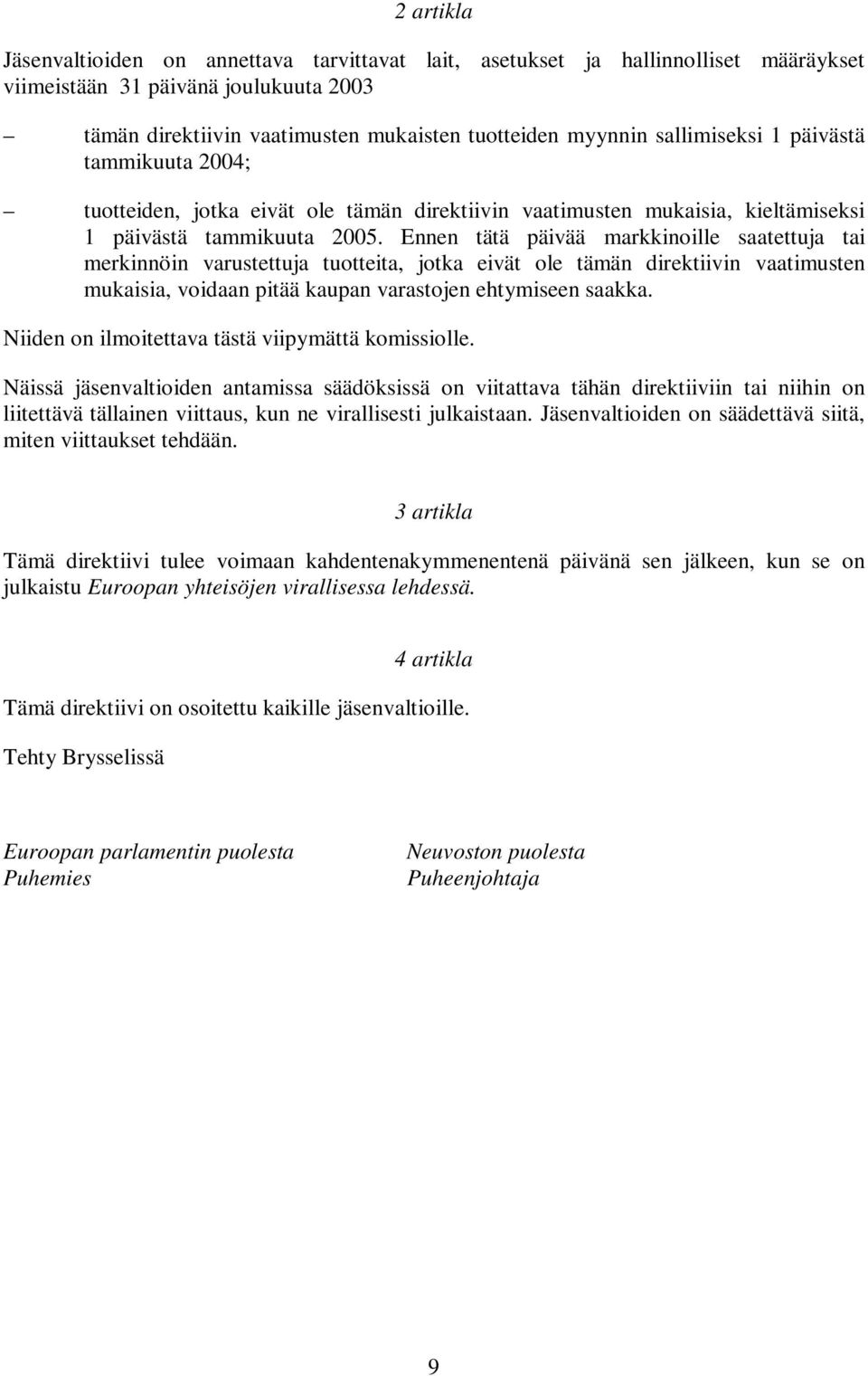 Ennen tätä päivää markkinoille saatettuja tai merkinnöin varustettuja tuotteita, jotka eivät ole tämän direktiivin vaatimusten mukaisia, voidaan pitää kaupan varastojen ehtymiseen saakka.