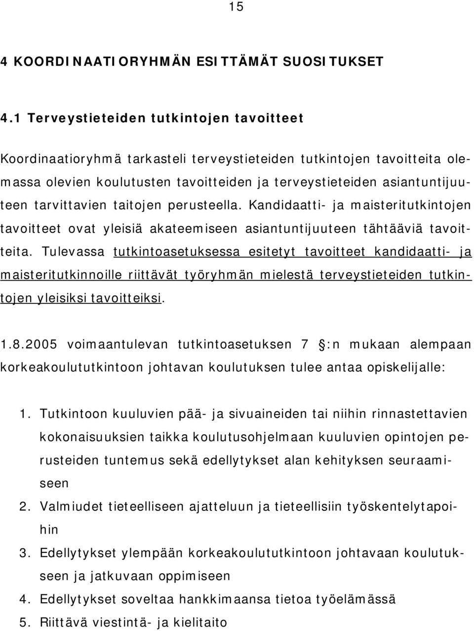 tarvittavien taitojen perusteella. Kandidaatti ja maisteritutkintojen tavoitteet ovat yleisiä akateemiseen asiantuntijuuteen tähtääviä tavoitteita.