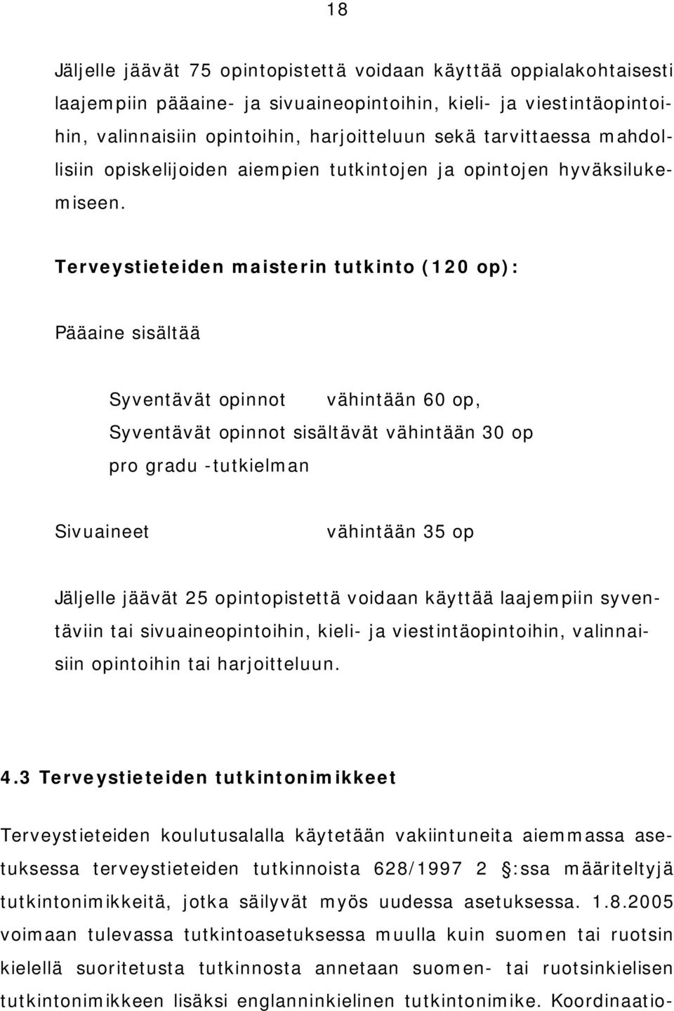 Terveystieteiden maisterin tutkinto (120 op): Pääaine sisältää Syventävät opinnot vähintään 60 op, Syventävät opinnot sisältävät vähintään 30 op pro gradu tutkielman Sivuaineet vähintään 35 op