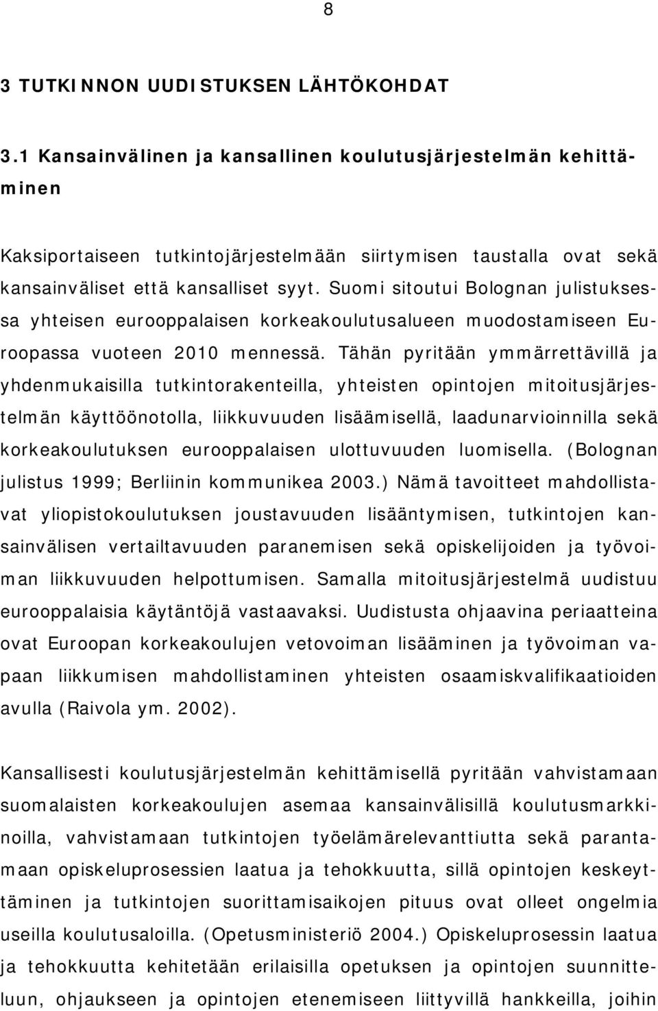 Suomi sitoutui Bolognan julistuksessa yhteisen eurooppalaisen korkeakoulutusalueen muodostamiseen Euroopassa vuoteen 2010 mennessä.