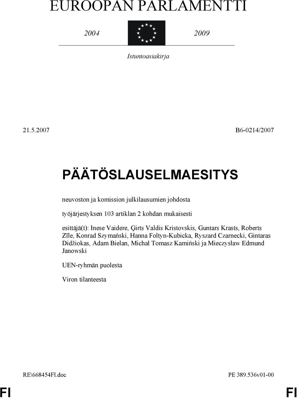 kohdan mukaisesti esittäjä(t): Inese Vaidere, Ăirts Valdis Kristovskis, Guntars Krasts, Roberts Zīle, Konrad Szymański,