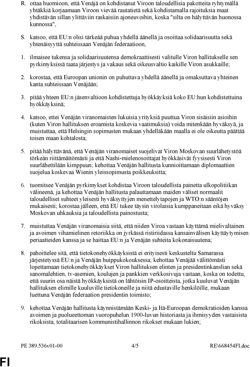 katsoo, että EU:n olisi tärkeää puhua yhdellä äänellä ja osoittaa solidaarisuutta sekä yhtenäisyyttä suhteissaan Venäjän federaatioon, 1.