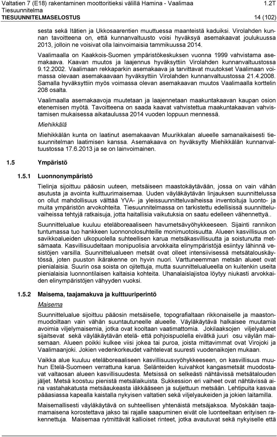 Vaalimaalla on Kaakkois-Suomen ympäristökeskuksen vuonna 1999 vahvistama asemakaava. Kaavan muutos ja laajennus hyväksyttiin Virolahden kunnanvaltuustossa 9.12.2002.