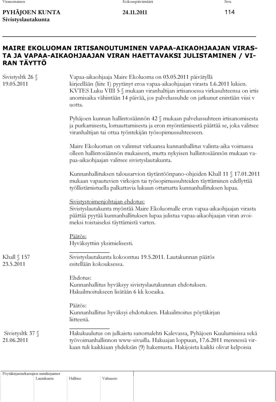 2011 päivätyllä 19.05.2011 kirjeellään (liite 1) pyytänyt eroa vapaa-aikaohjaajan virasta 1.6.2011 lukien.
