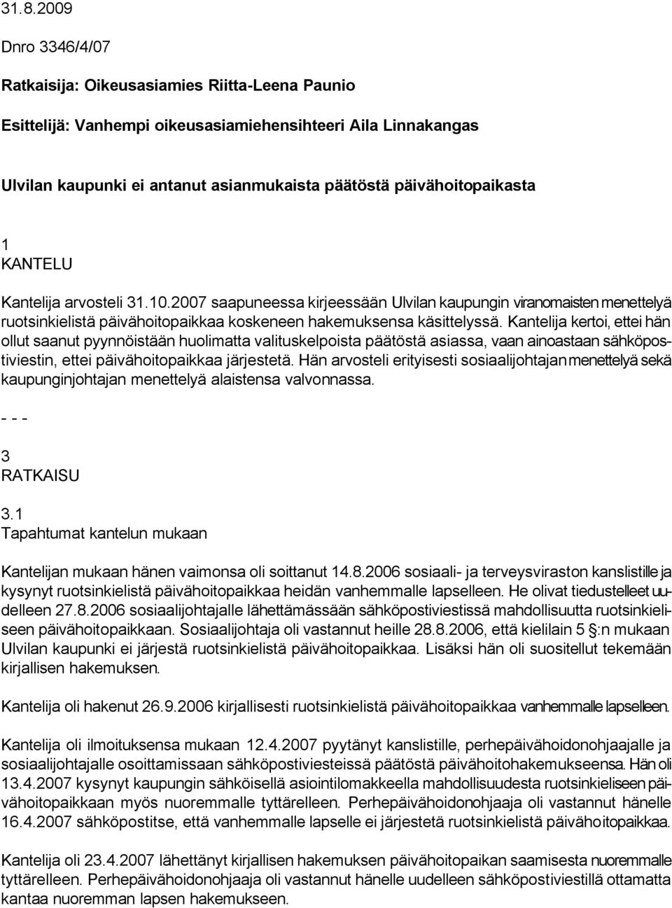 Kantelija kertoi, ettei hän ollut saanut pyynnöistään huolimatta valituskelpoista päätöstä asiassa, vaan ainoastaan sähköpostiviestin, ettei päivähoitopaikkaa järjestetä.