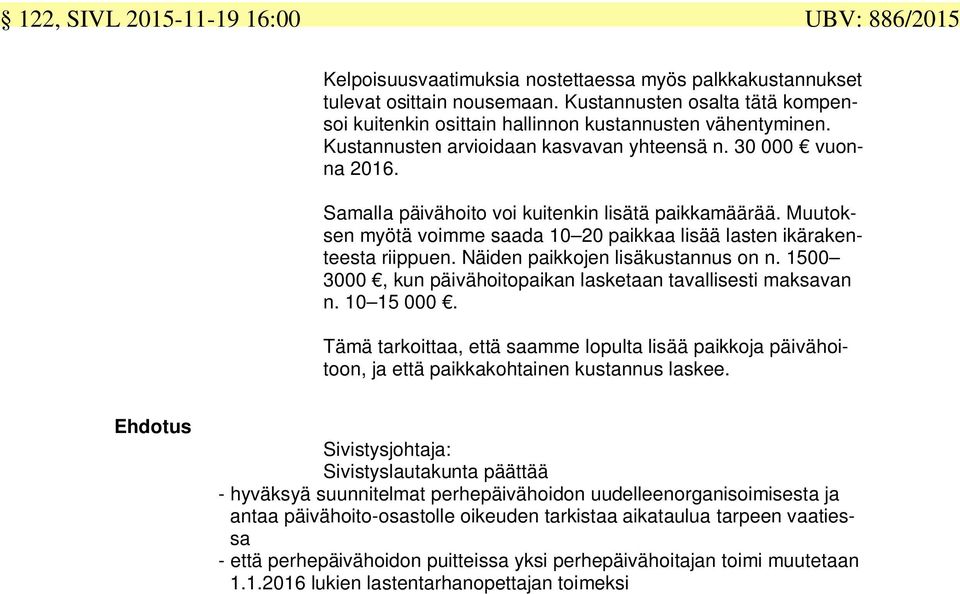 Samalla päivähoito voi kuitenkin lisätä paikkamäärää. Muutoksen myötä voimme saada 10 20 paikkaa lisää lasten ikärakenteesta riippuen. Näiden paikkojen lisäkustannus on n.