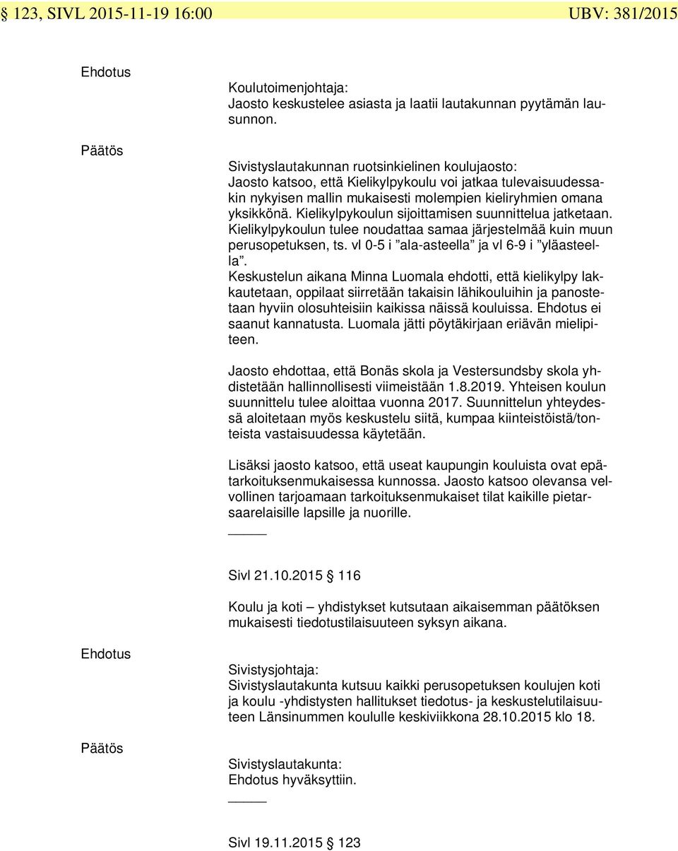 Kielikylpykoulun sijoittamisen suunnittelua jatketaan. Kielikylpykoulun tulee noudattaa samaa järjestelmää kuin muun perusopetuksen, ts. vl 0-5 i ala-asteella ja vl 6-9 i yläasteella.